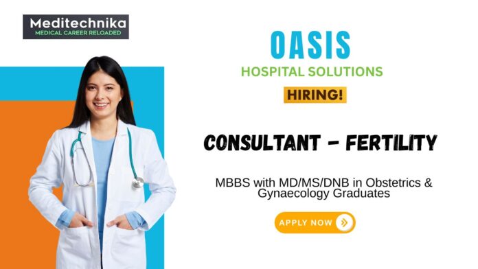MBBS Job at Oasis Fertility Apply Now for the Fertility Consultant Role MBBS Job at Oasis Fertility Apply Now for the Fertility Consultant Role