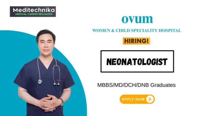 MBBS Job at Ovum Hospital Apply Now for the Neonatologist Position MBBS Job at Ovum Hospital Apply Now for the Neonatologist Position