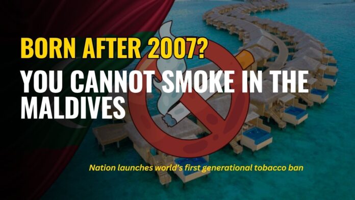 BORN AFTER 2007 YOU CANNOT SMOKE IN THE MALDIVES BORN AFTER 2007 YOU CANNOT SMOKE IN THE MALDIVES