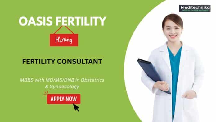 MBBS Jobs at Oasis Fertility—Apply Now For Fertility Consultant Position