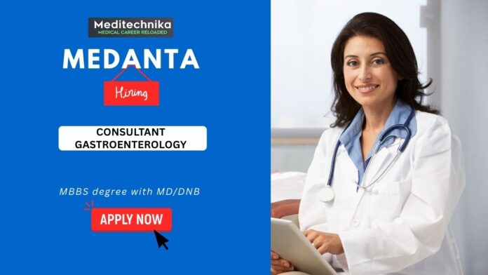 Medanta Careers Apply Now for Consultant-Gastroenterology Position Medanta Careers Apply Now for Consultant-Gastroenterology Position