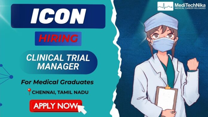 ICON is hiring for a Clinical Trial Manager in Chennai and Medical Graduates can Apply