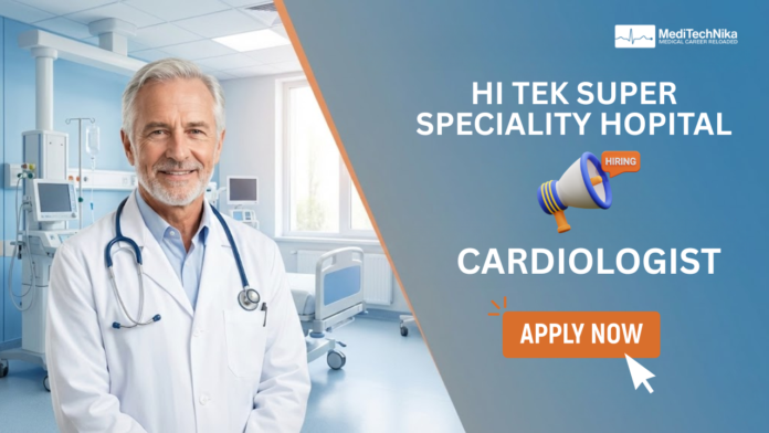 Cardiologist Job at HI TEK Super Speciality Hospital - Apply Now