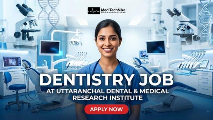 Dentistry Job at Uttaranchal Dental & Medical Research Institute in Uttarakhand. BDS or MDS Candidates Apply for the Job.