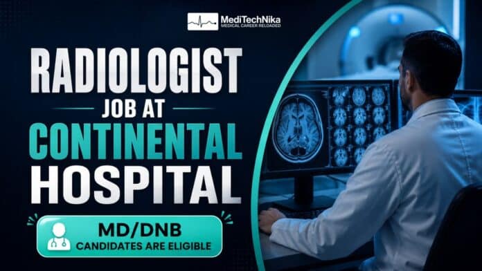 Radiologist Job at Continental Hospitals in Chhattisgarh. MD/DNB Candidates Apply for the Consultant Radiologist Role.
